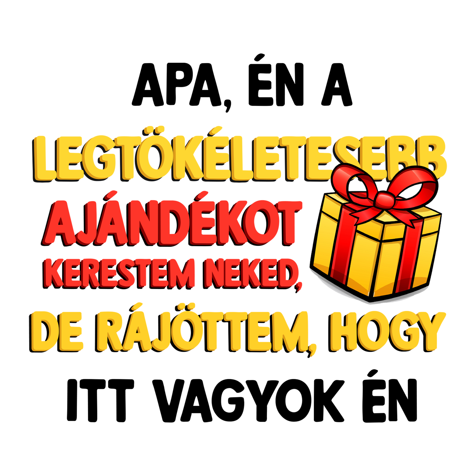 Apa, én a legtökéletesebb ajándékot - Apukámnak.png
